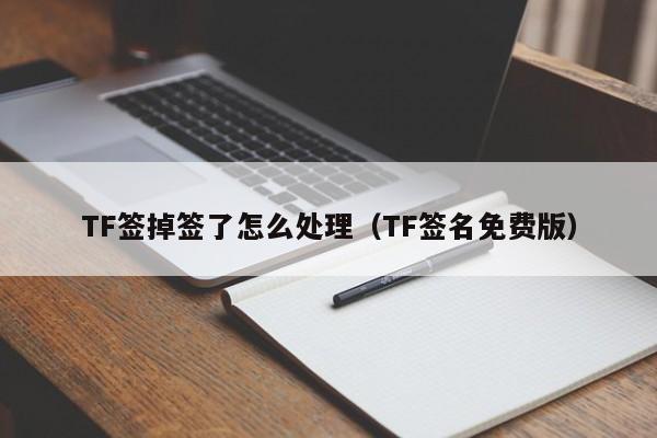 TF签掉签了怎么处理(TF签名免费版)