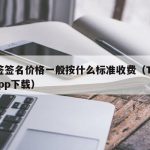 TF签签名价格一般按什么标准收费（TF签名app下载）