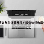 TF签名年付还是月付？教你这样选最省钱